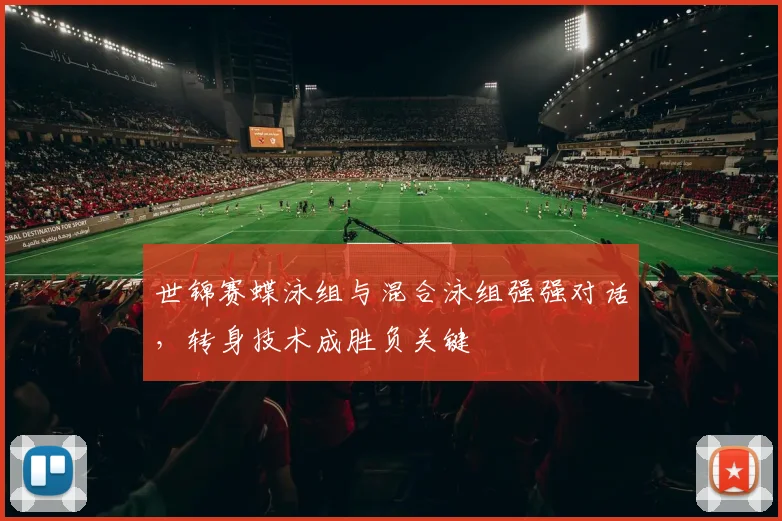 世锦赛蝶泳组与混合泳组强强对话，转身技术成胜负关键
